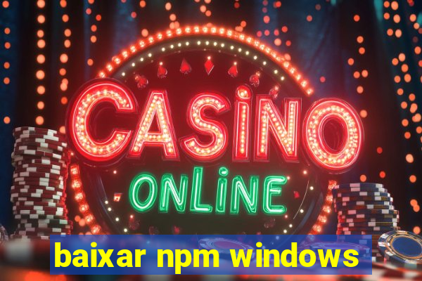 baixar npm windows